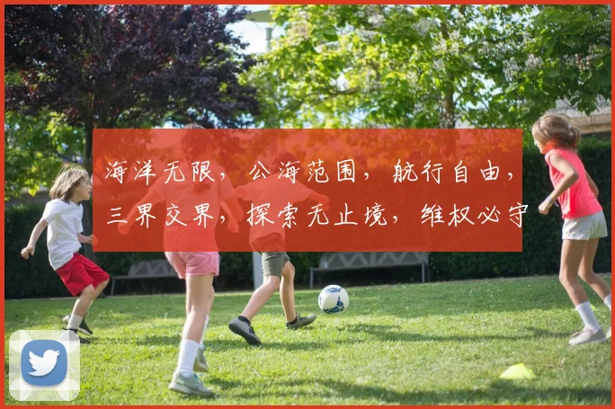 海洋无限，公海范围，航行自由，三界交界，探索无止境，维权必守规