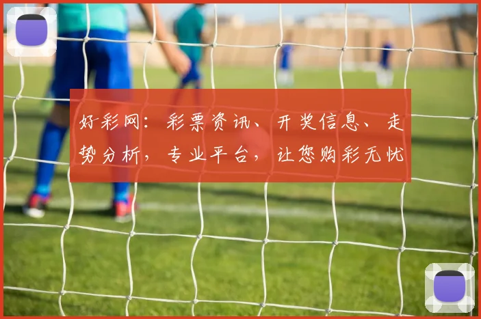 好彩网：彩票资讯、开奖信息、走势分析，专业平台，让您购彩无忧，中奖更易，三重保障，一网打尽