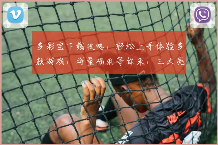 多彩宝下载攻略，轻松上手体验多款游戏，海量福利等你来，三大亮点不容错过，不容错过