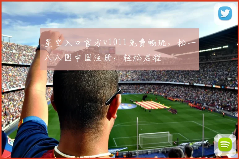 星空入口官方v1011免费畅玩，松一八八园中国注册，轻松启程